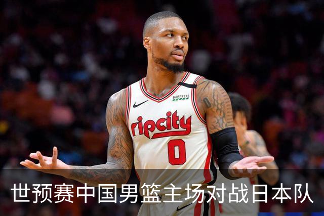 世预赛中国男篮主场对战日本队