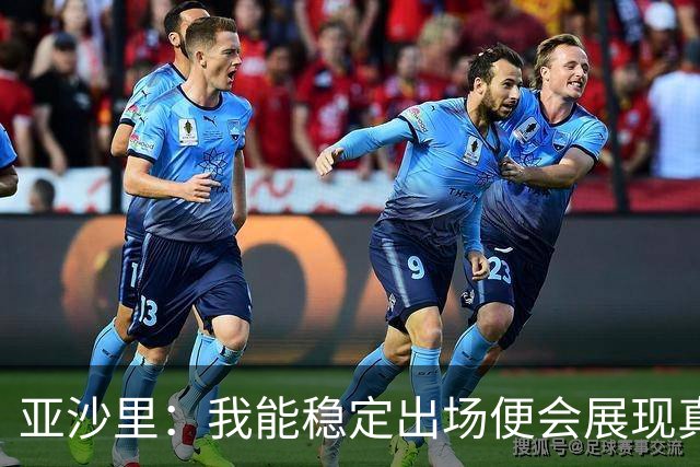 亚沙里：我能稳定出场便会展现真正价值 我在米兰向莫德里奇学习