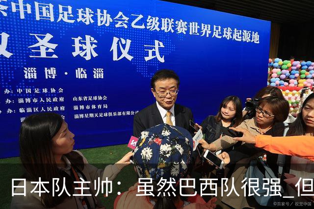 日本队主帅：虽然巴西队很强 但我们会找到取胜之道