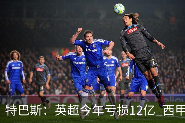 特巴斯：英超今年亏损12亿 西甲仅亏7000万 蓝军曼城不同意被监管