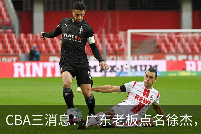 CBA三消息：广东老板点名徐杰，郭艾伦面临选择，上海队有情有义